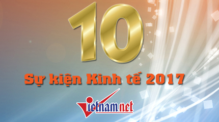 Việt Nam: 10 sự kiện kinh tế nổi bật 2017
