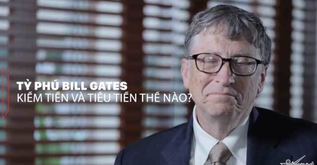 Bill Gates kiếm và tiêu hàng chục tỷ đô như thế nào?